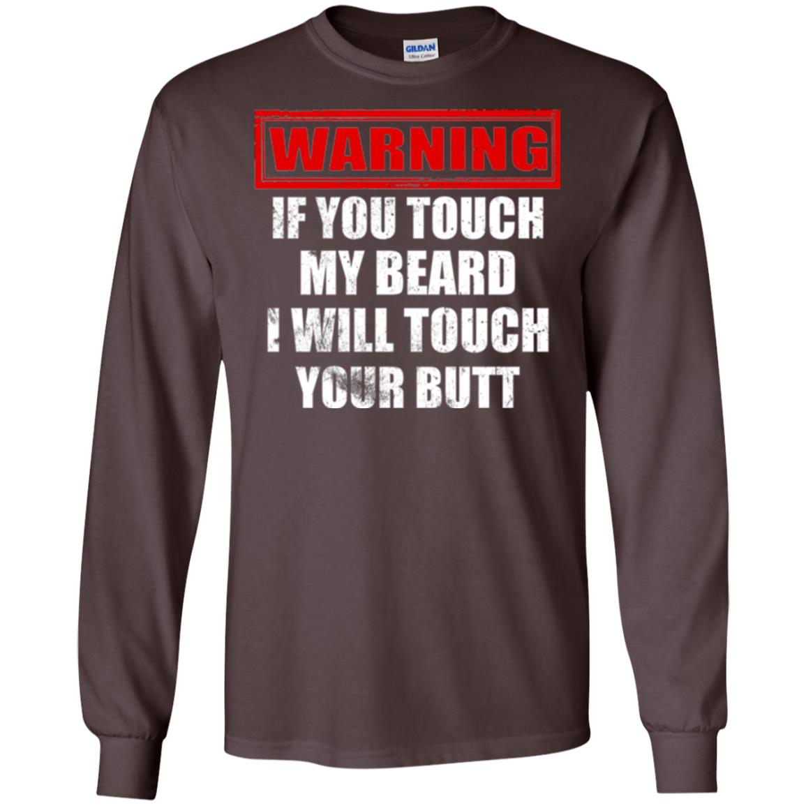 If You Touch My Beard I Will Touch Your Butt T-shirt Dark Chocolate