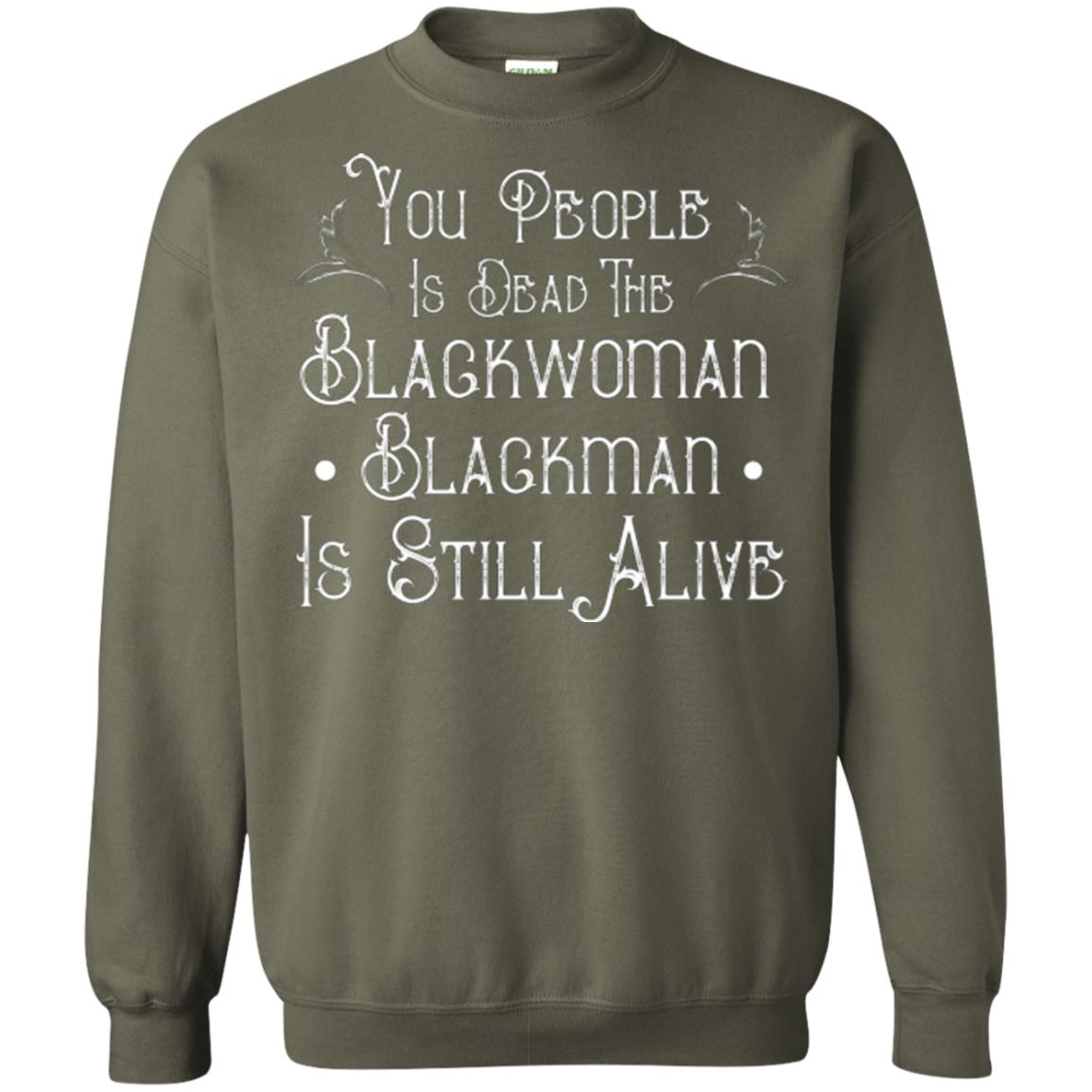 Anti Racism T-shirt You People Is Dead The Blackwoman Blackman Is Still Alive Military Green