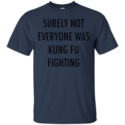 Surely Not Everyone Was Kung Fu Fighting Funny Sarcasm Shirt Navy