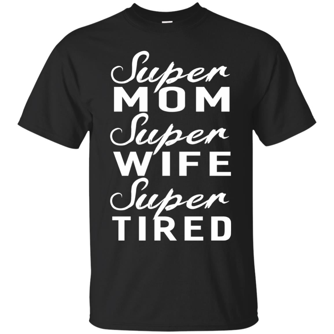 Super Mom Super Wife Super Tired Women Great Gifts T-shirt Black