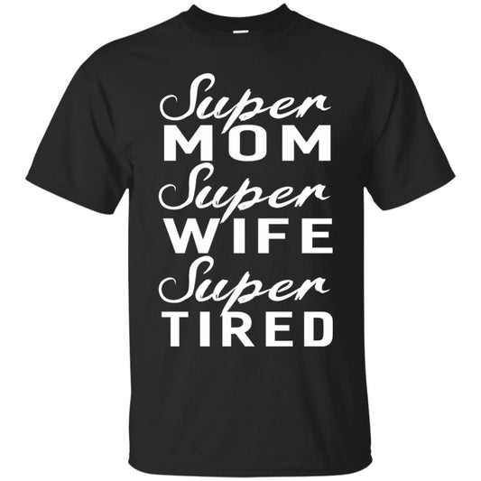 Super Mom Super Wife Super Tired Women Great Gifts T-shirt Black