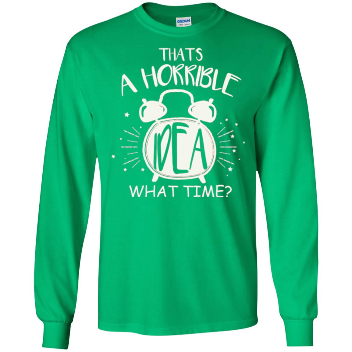 Thats A Horrible Idea What Time Best Friend Love T-shirt Irish Green
