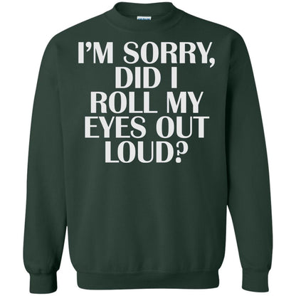 I_m Sorry Did I Roll My Eyes Out Loud T-shirt Forest Green