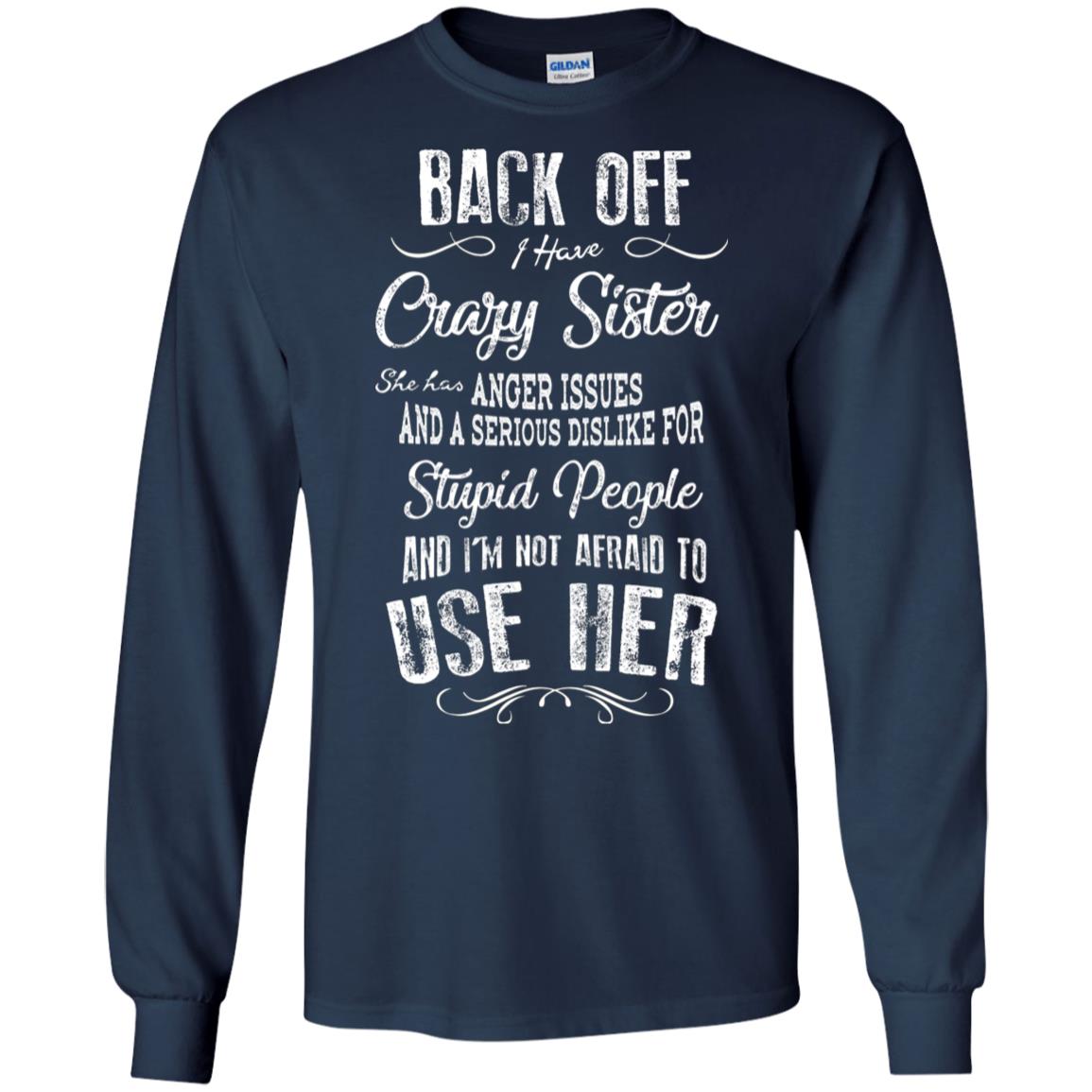 Back Off I Have A Crazy Sister And I'm Not Afraid To Use Her Sibling Quote My Sister Shirt Navy