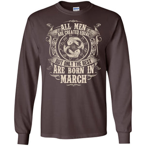 All Men Are Created Equal, But Only The Best Are Born In March T-shirtG240 Gildan LS Ultra Cotton T-Shirt