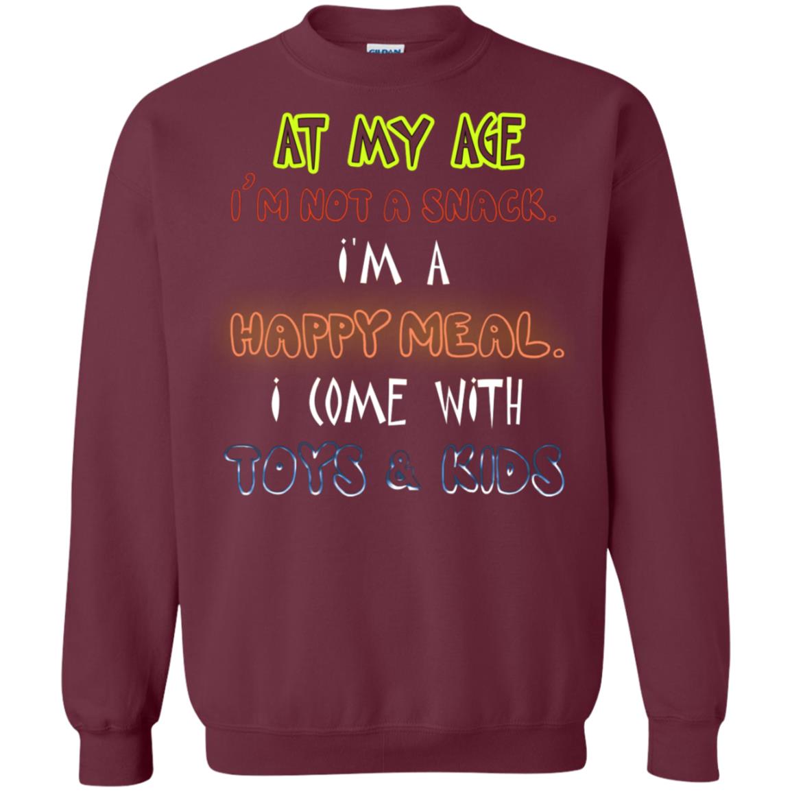 At My Age Im Not A Snack Im A Happy Meal I Come With Toy And Kids Shirt Maroon
