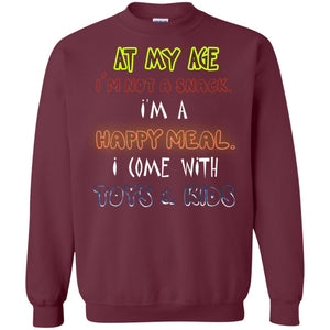 At My Age Im Not A Snack Im A Happy Meal I Come With Toy And Kids ShirtG180 Gildan Crewneck Pullover Sweatshirt 8 oz.