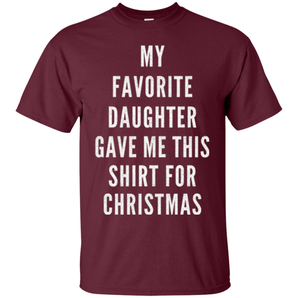 Christmas T-shirt My Favorite Daughter Gave Me This Shirt For Christmas Maroon