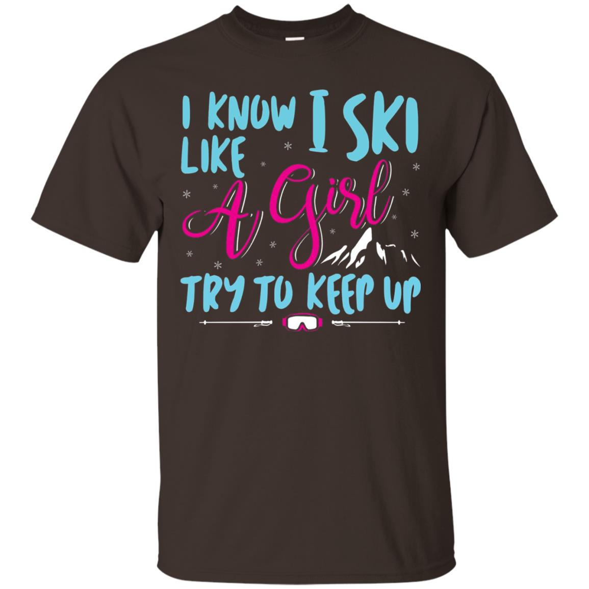 I Know I Ski Like A Girl Try To Keep Up Skier T-shirt Dark Chocolate