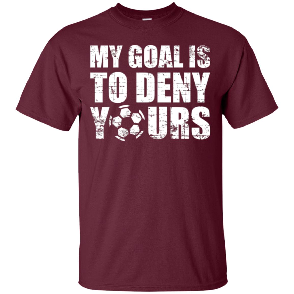 Goalkeeper Soccer T-shirt My Goal Is To Deny Yours Maroon