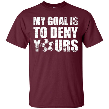 Goalkeeper Soccer T-shirt My Goal Is To Deny Yours Maroon