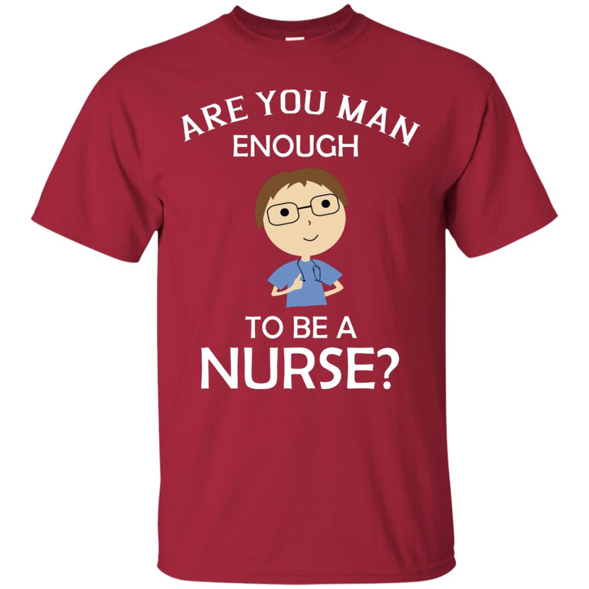 Are You Man Enough To Be A Nurse Man Nurse T-shirt Cardinal
