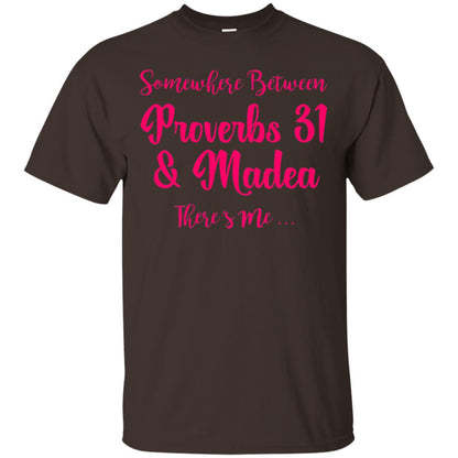 Somewhere Between Proverbs 31 And Madea There_s Me T-shirt Dark Chocolate