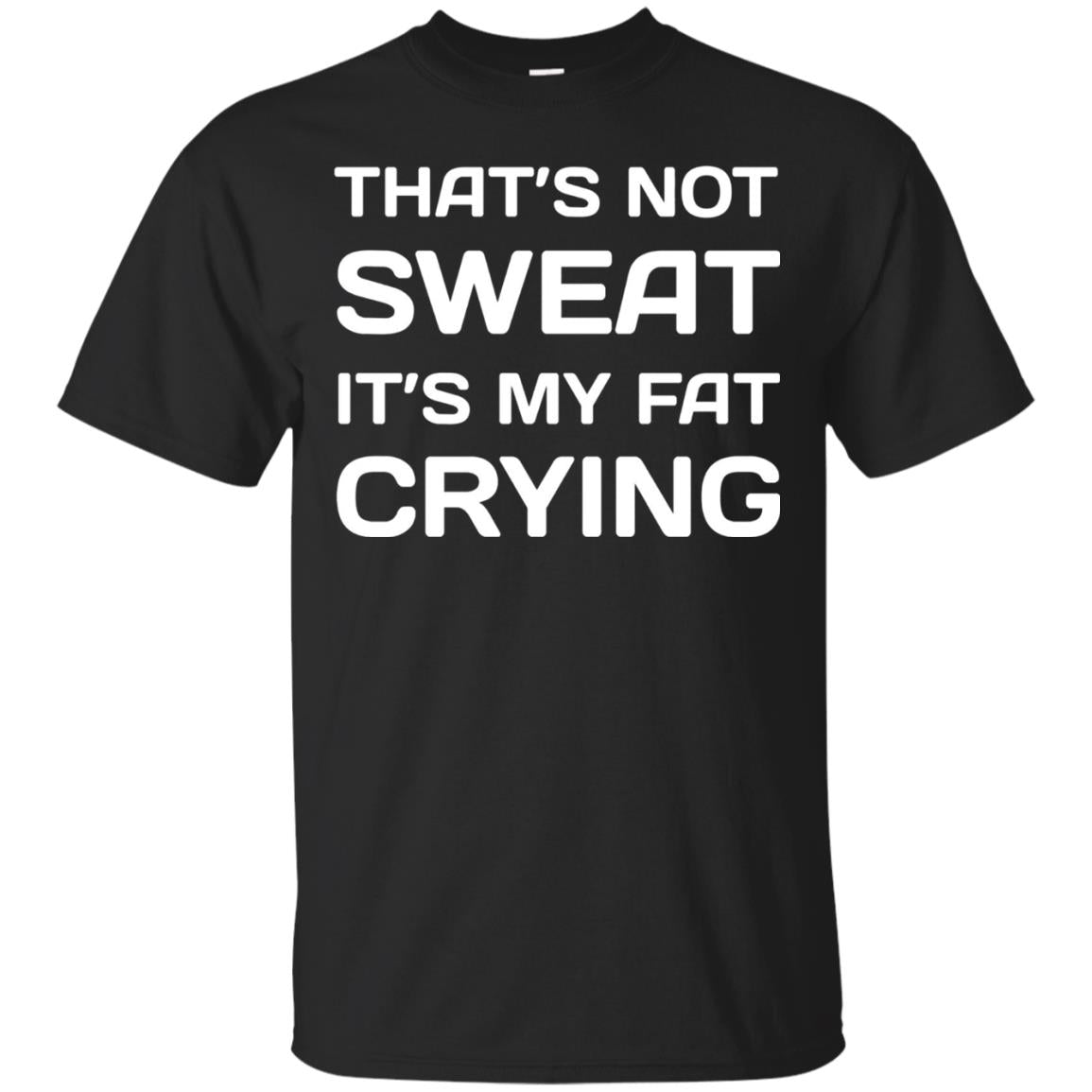 Thats Not Sweat Its My Fat Crying Workout T-shirt Black