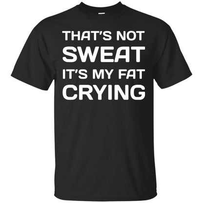 Thats Not Sweat Its My Fat Crying Workout T-shirt Black