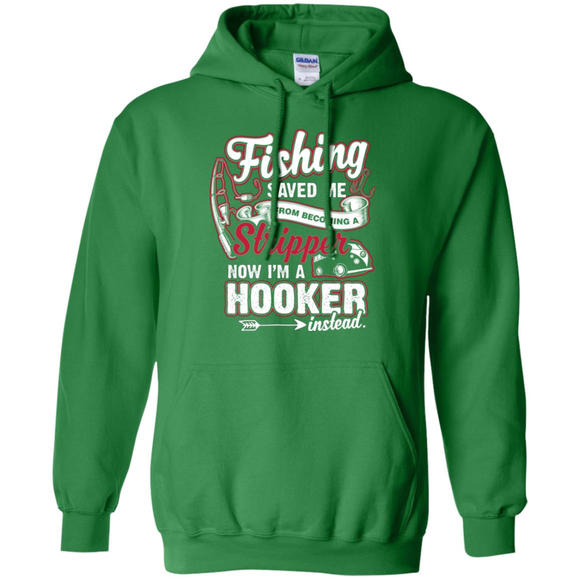 Fishing Saved Me From Becoming A Stripper Fisherman T-shirt Irish Green