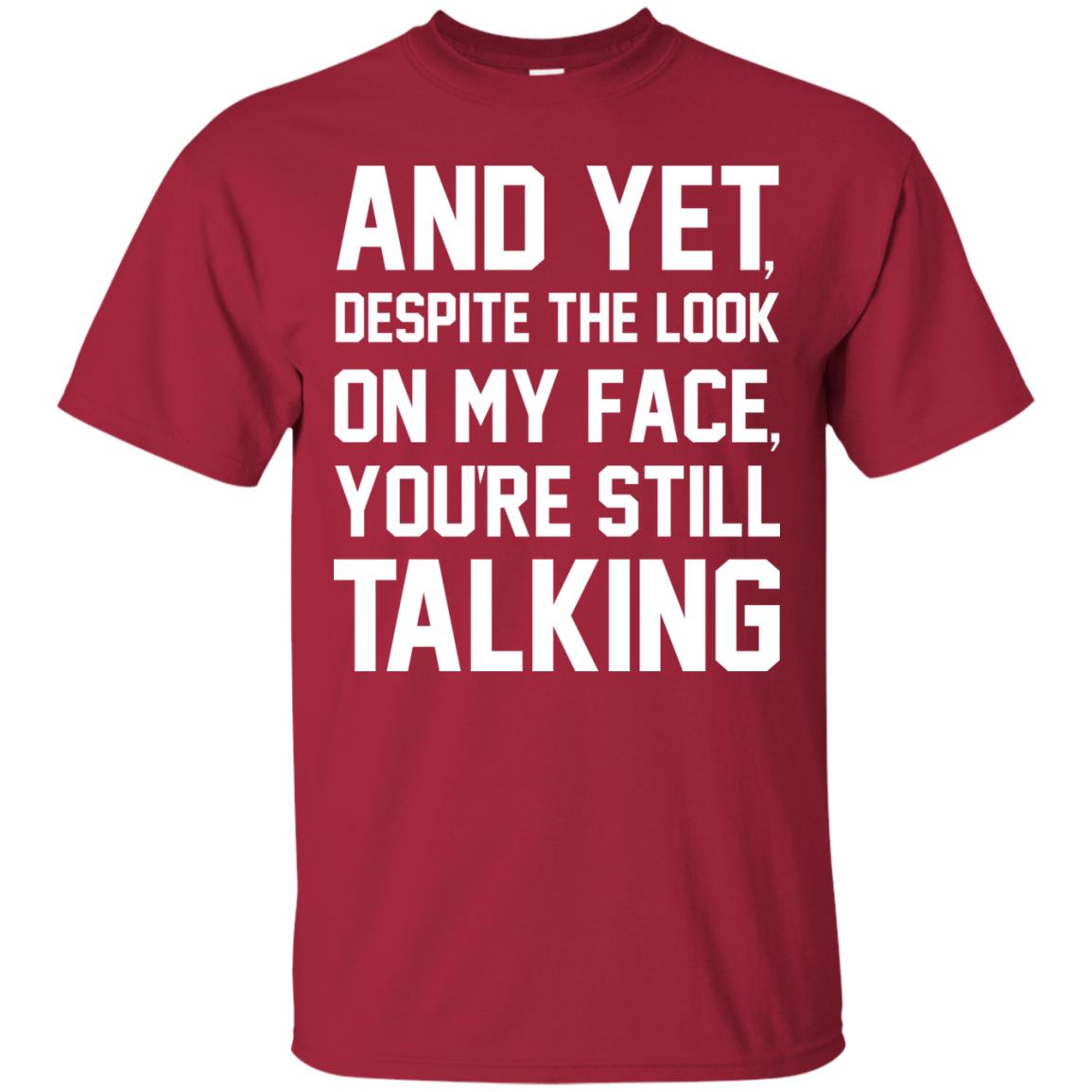 And Yet Despite The Look On My Face You're Still Talking T-shirt Cardinal