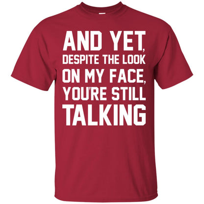 And Yet Despite The Look On My Face You're Still Talking T-shirt Cardinal