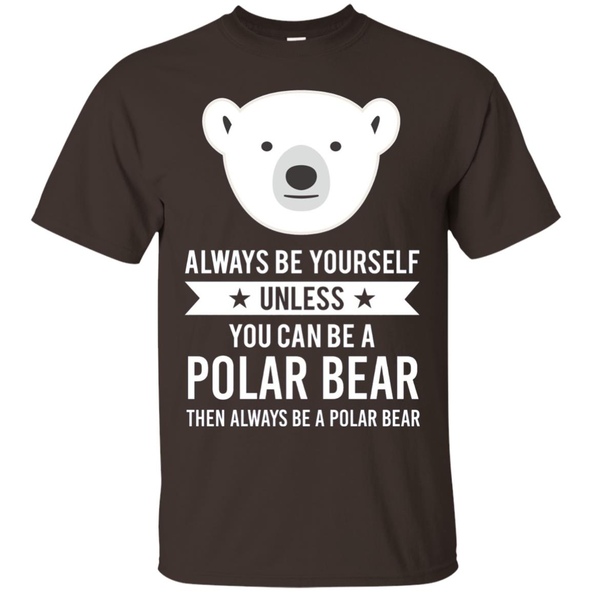 Always Be Yourself Unless You Can Be A Polar Bear T-shirt Dark Chocolate
