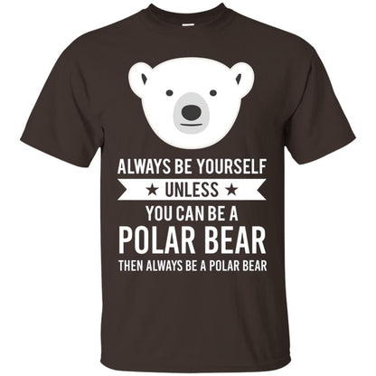 Always Be Yourself Unless You Can Be A Polar Bear T-shirt Dark Chocolate