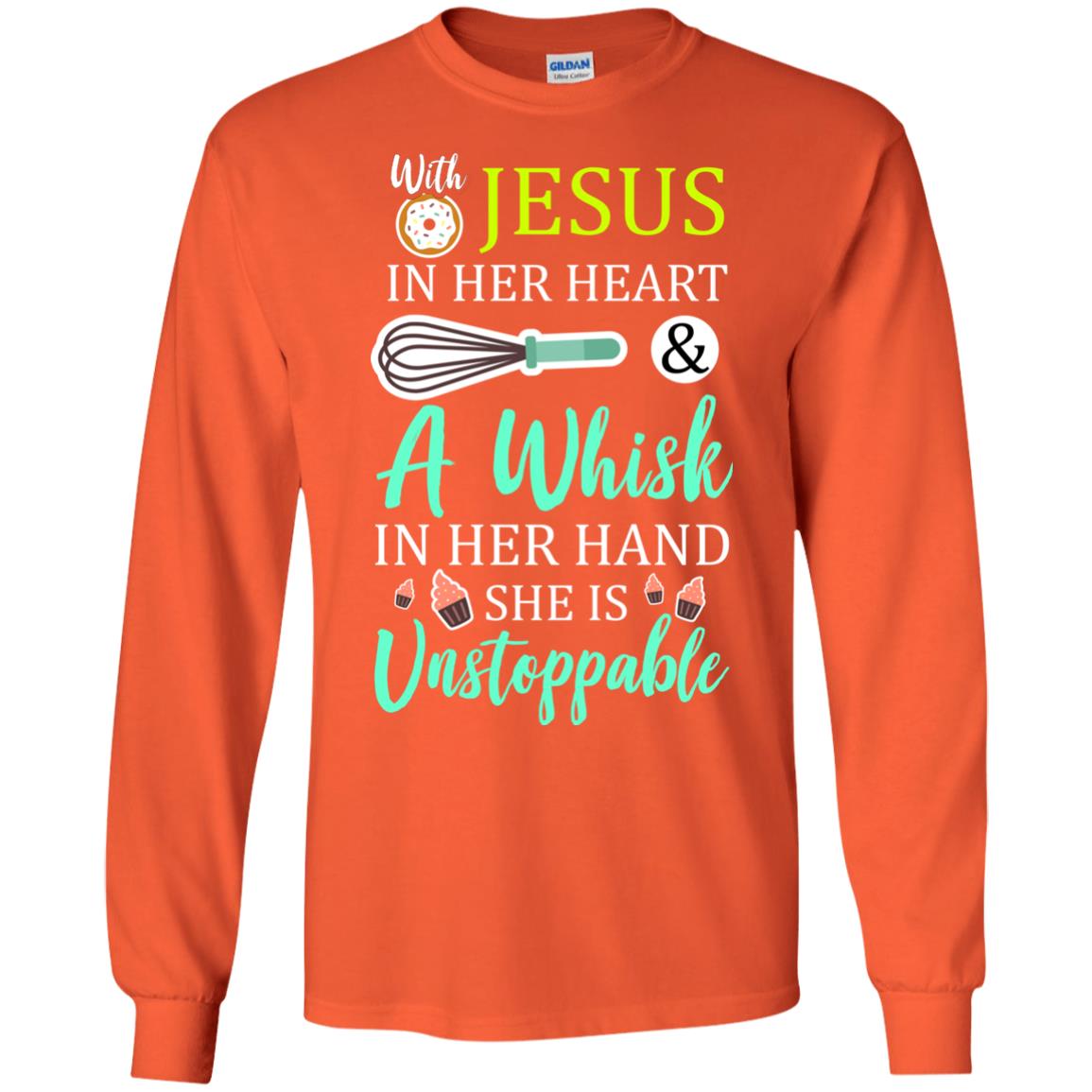 With Jesus In Her Heart A Whisk In Her Hand She Is Unstoppable Baker Shirt Orange
