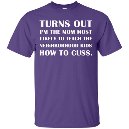Turns Out I'm The Mom Most Likely To Teach The Neighborhood Kids How To Cuss Shirt Purple