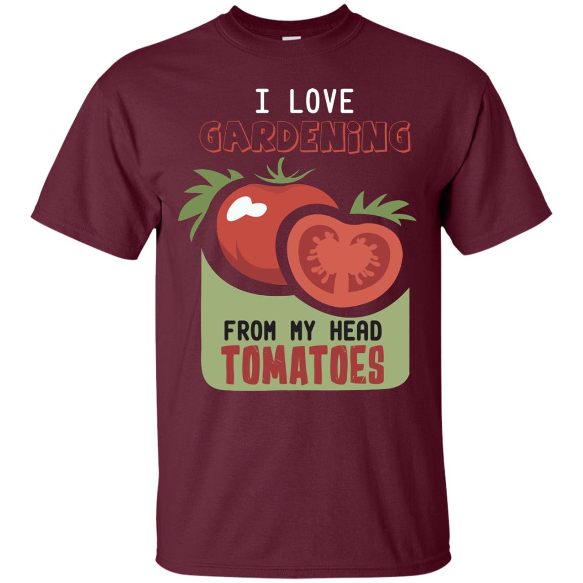 I Love Gardening From My Head Tomatoes Tomatoes Lovers Shirt Maroon