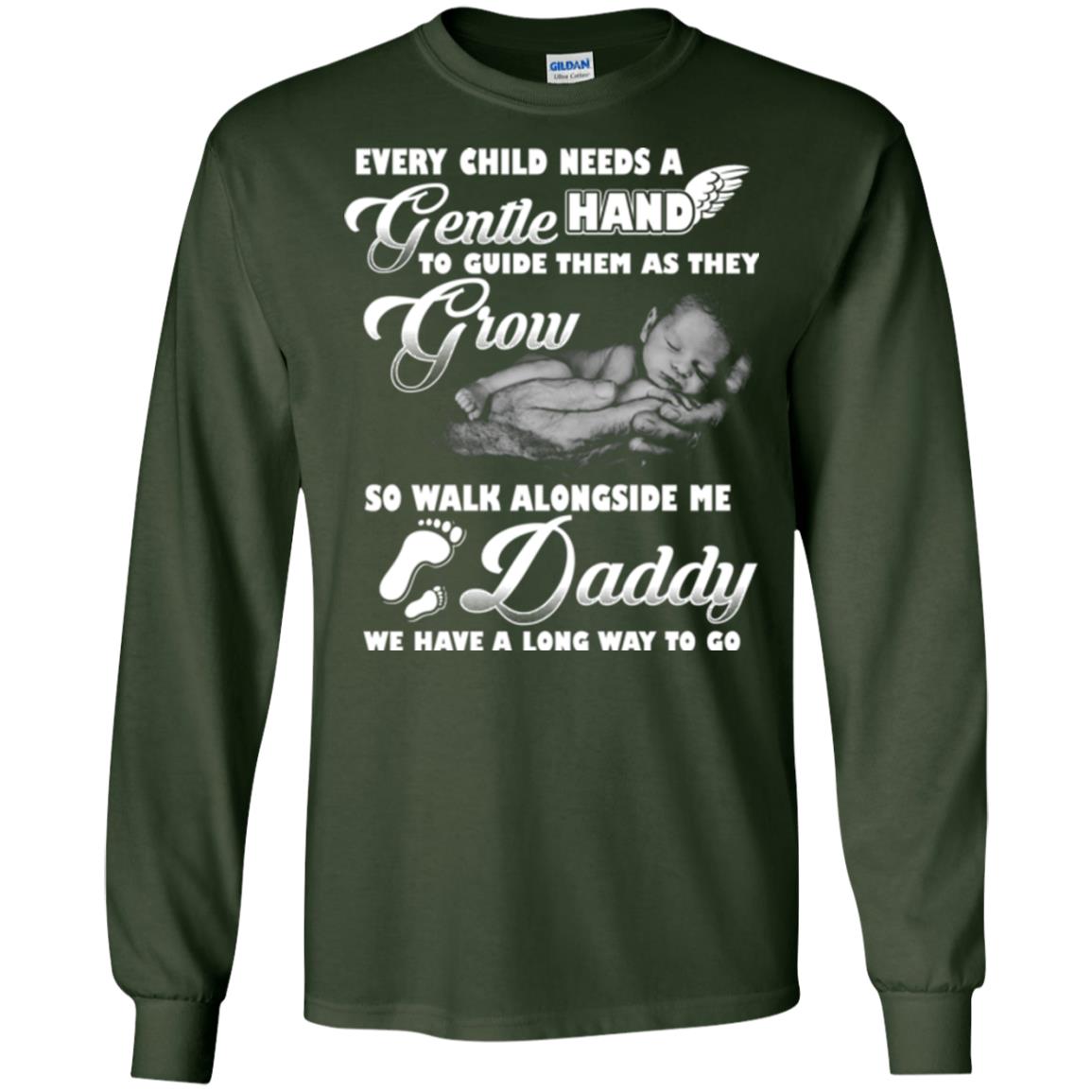 Every Child Needs A Gentle Hand To Guide Them As They Grow So Walk Alongside Me Daddy T-shirt Forest Green