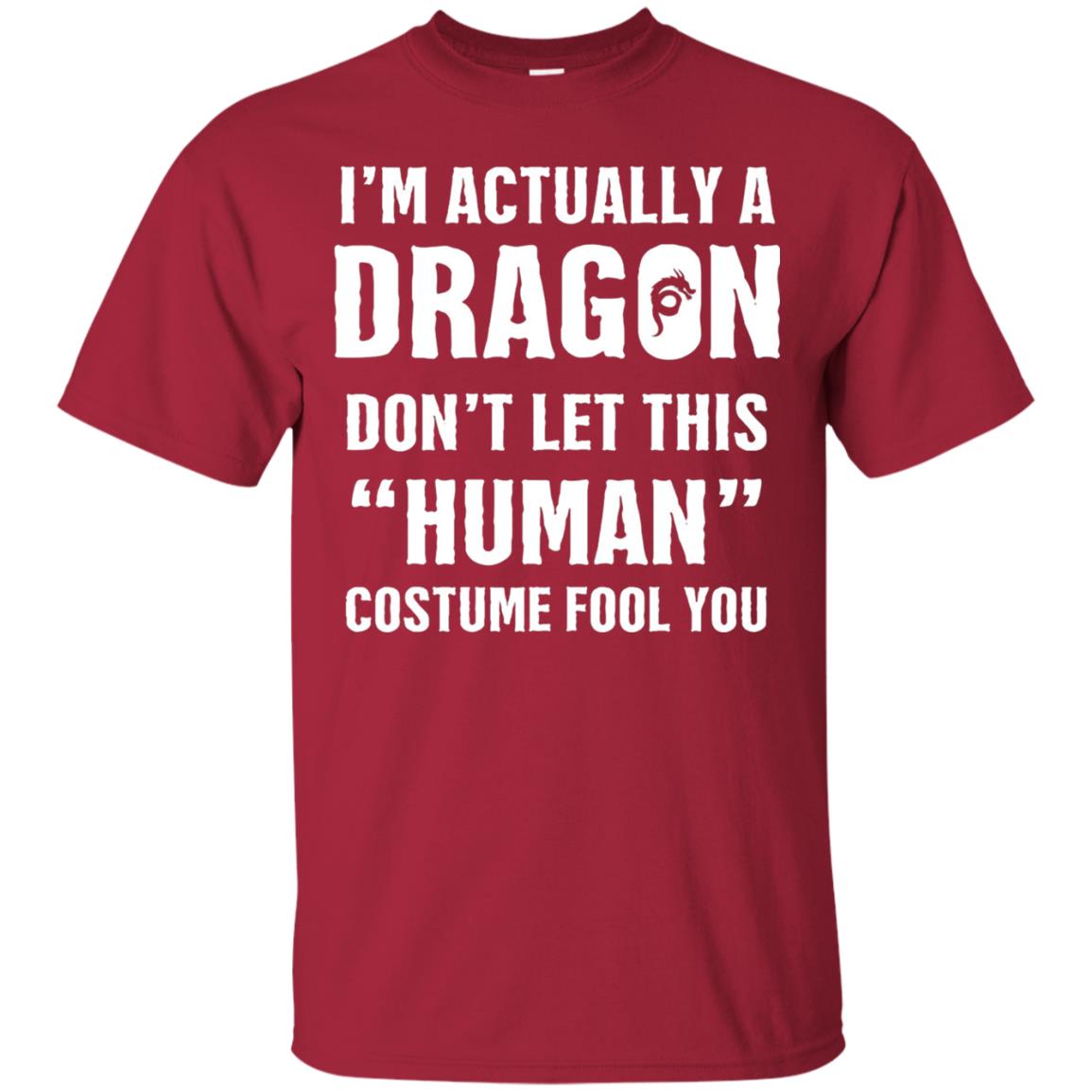 Im Actually A Dragon Dont Let This Human Custome Fool You T-shirt Cardinal