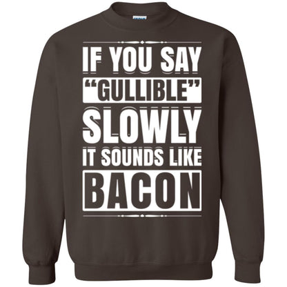If You Say Gullible Slowly It Sounds Like Bacon Pun T-shirt Dark Chocolate
