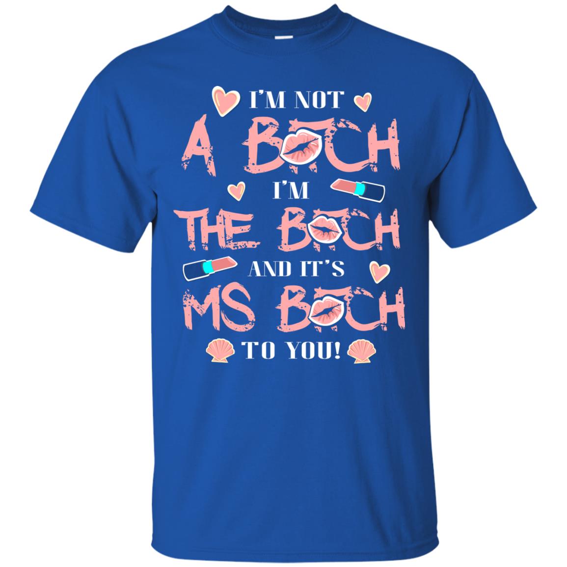 I'm Not A B*tch I'm The B*tch And It's Ms B*tch To You T-shirt Royal
