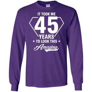 It Took Me 45 Years To Look This Amazing 45th Birthday ShirtG240 Gildan LS Ultra Cotton T-Shirt