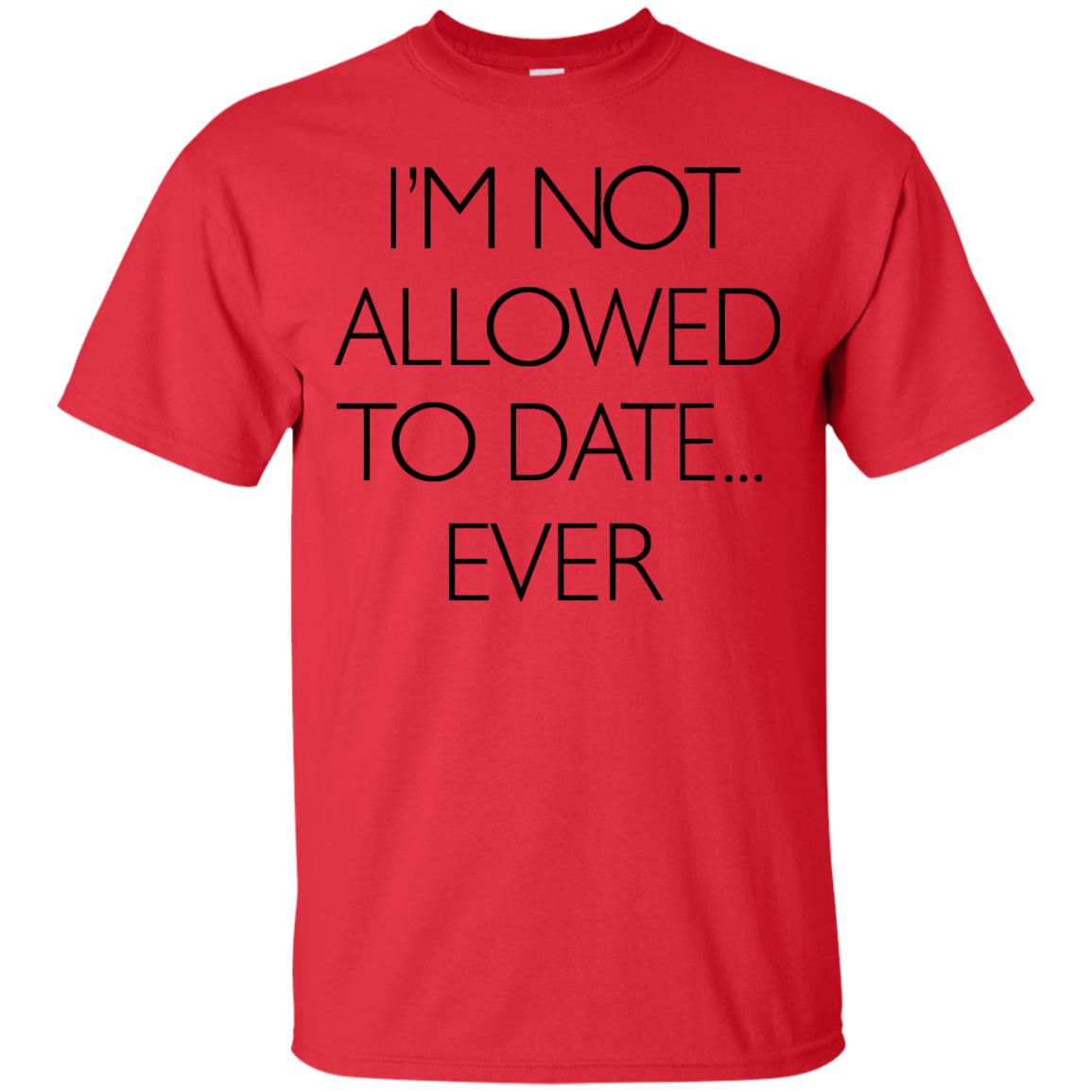 I'm Not Allowed To Date Ever Shirt Red