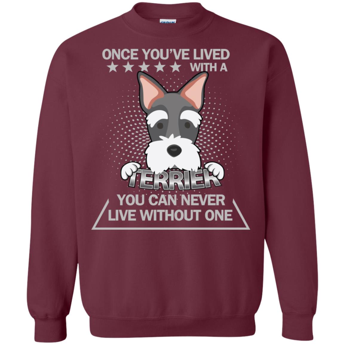 Once You've Lived With A Terrier You Can Never Live Without One Shirt Maroon