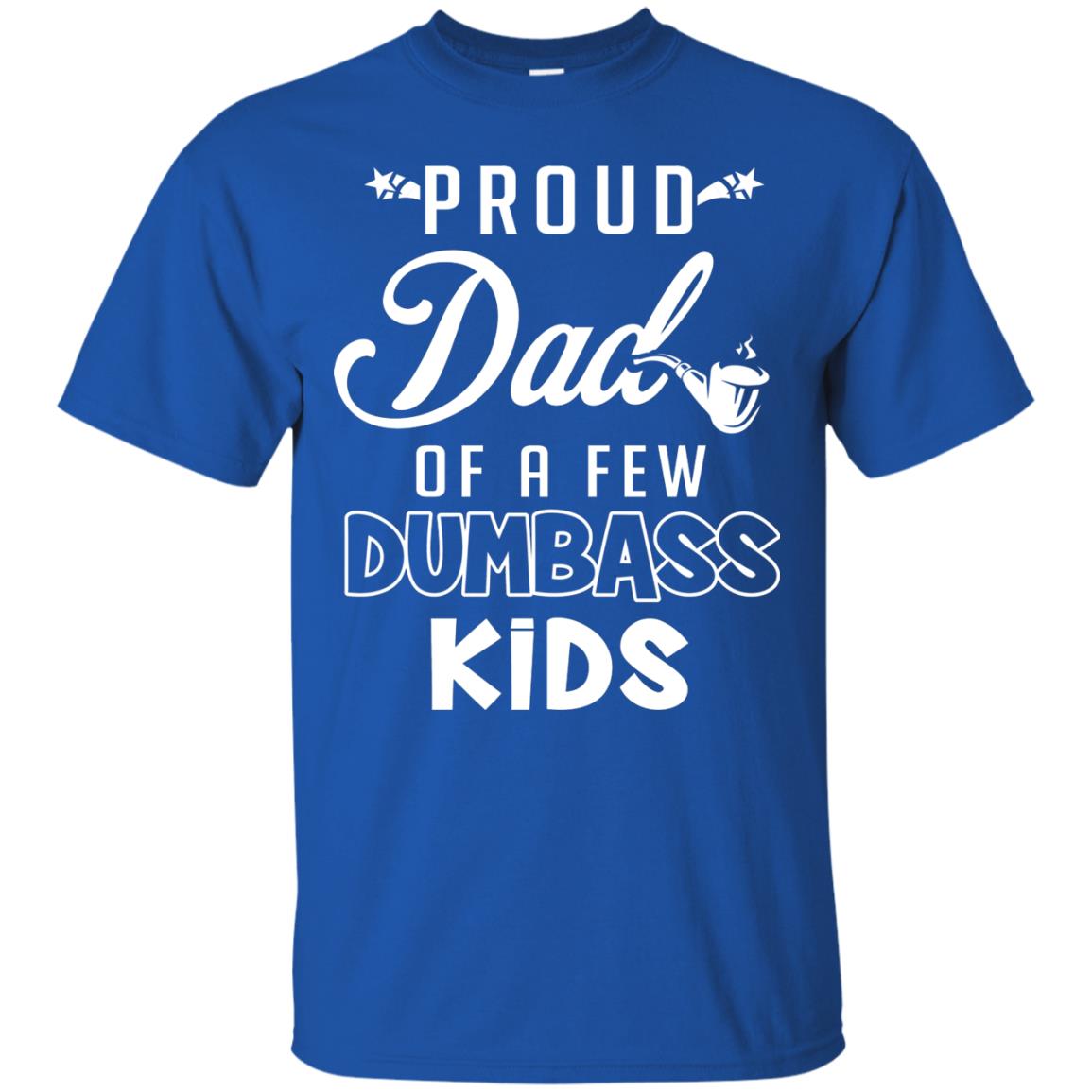 Proud Dad Of A Few Dumbass Kids Daddy Shirt Royal