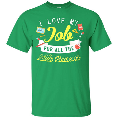 I Love My Job For All The Little Reasons Gift Shirt For Teachers Irish Green