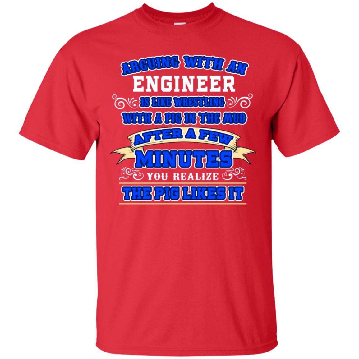 Arguing With An Engineer Is Like Westling With The Pig In The Mud After Ia Few Minute You Realize The Pig Likes It Red