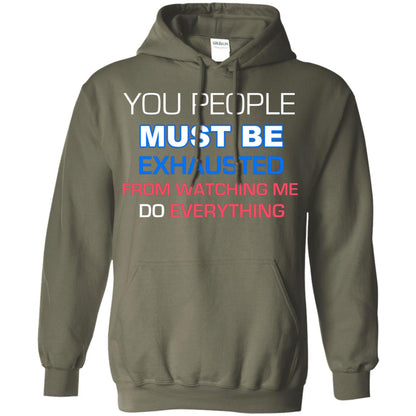 You People Must Be Exhausted From Watching Me Do Everything Shirt Military Green