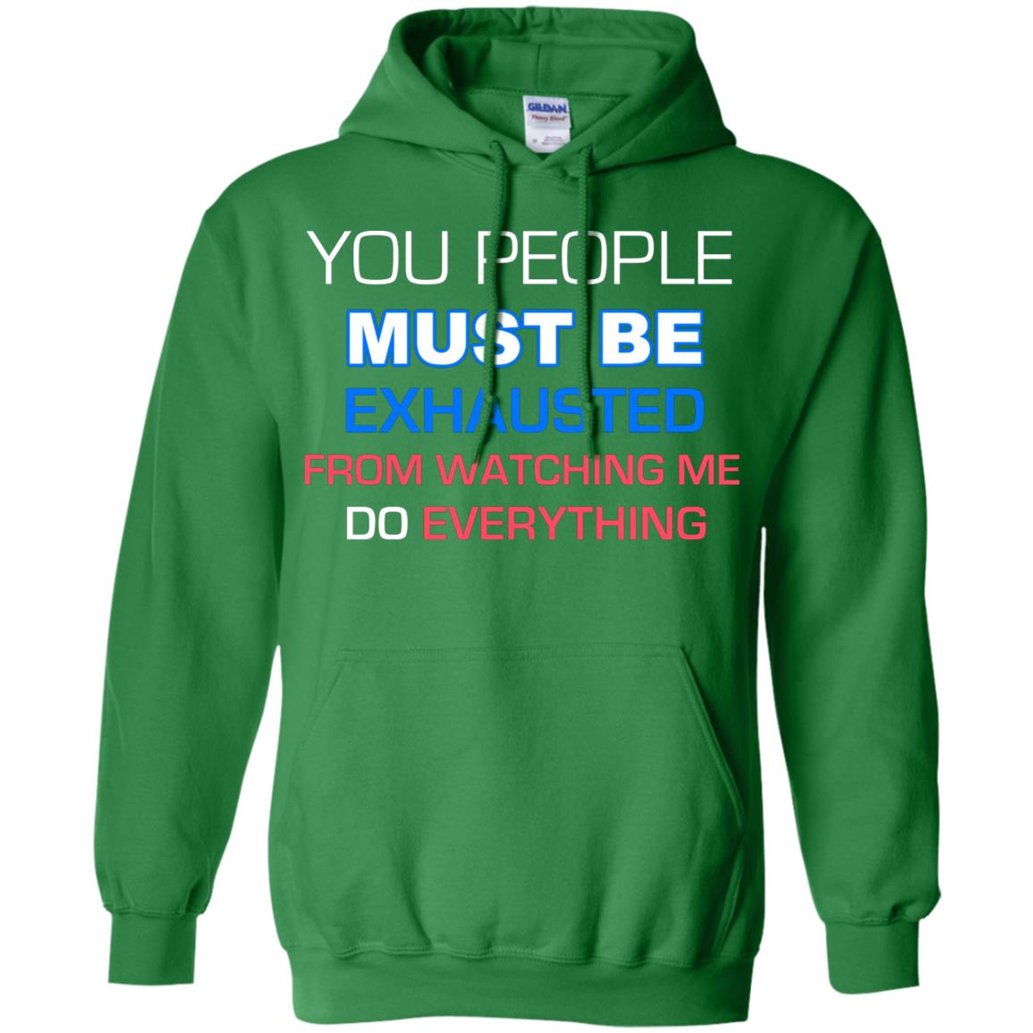You People Must Be Exhausted From Watching Me Do Everything Shirt Irish Green