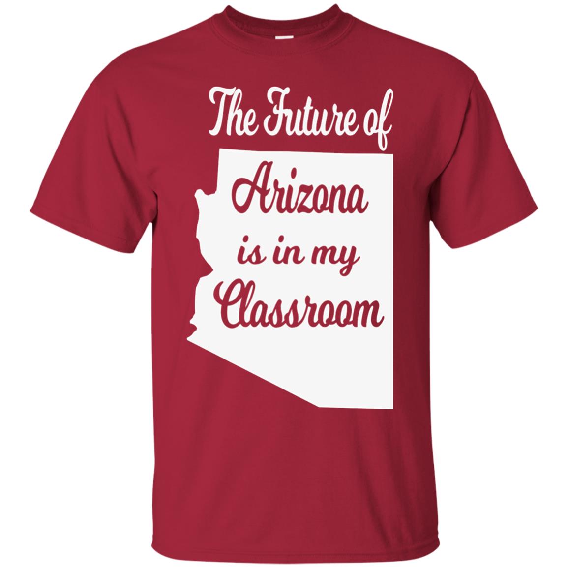 The Future Of Arizona Is In My Classroom Teacher Shirt Cardinal