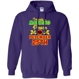 I'm Only A Morning Person On December 25th Christmas X-mas Ideas Gift Shirt For Mens Or WomensG185 Gildan Pullover Hoodie 8 oz.