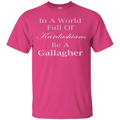 In A World Full Of Kadarshians Be A Gallagher T-shirt Heliconia