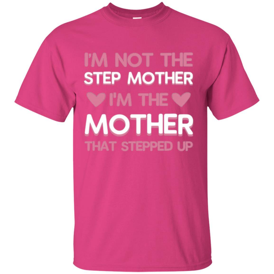 Mommy T-shirt I'm Not The Step Mother I'm The Mother That Stepped Up Heliconia