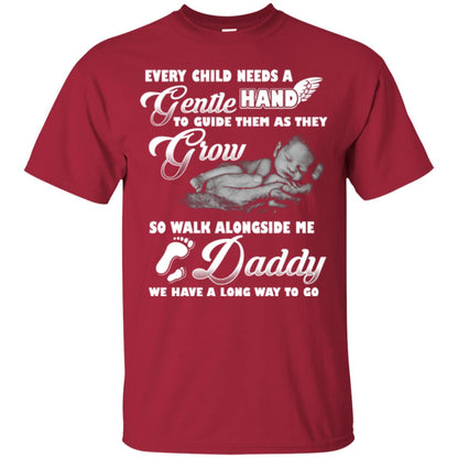 Every Child Needs A Gentle Hand To Guide Them As They Grow So Walk Alongside Me Daddy T-shirt Cardinal