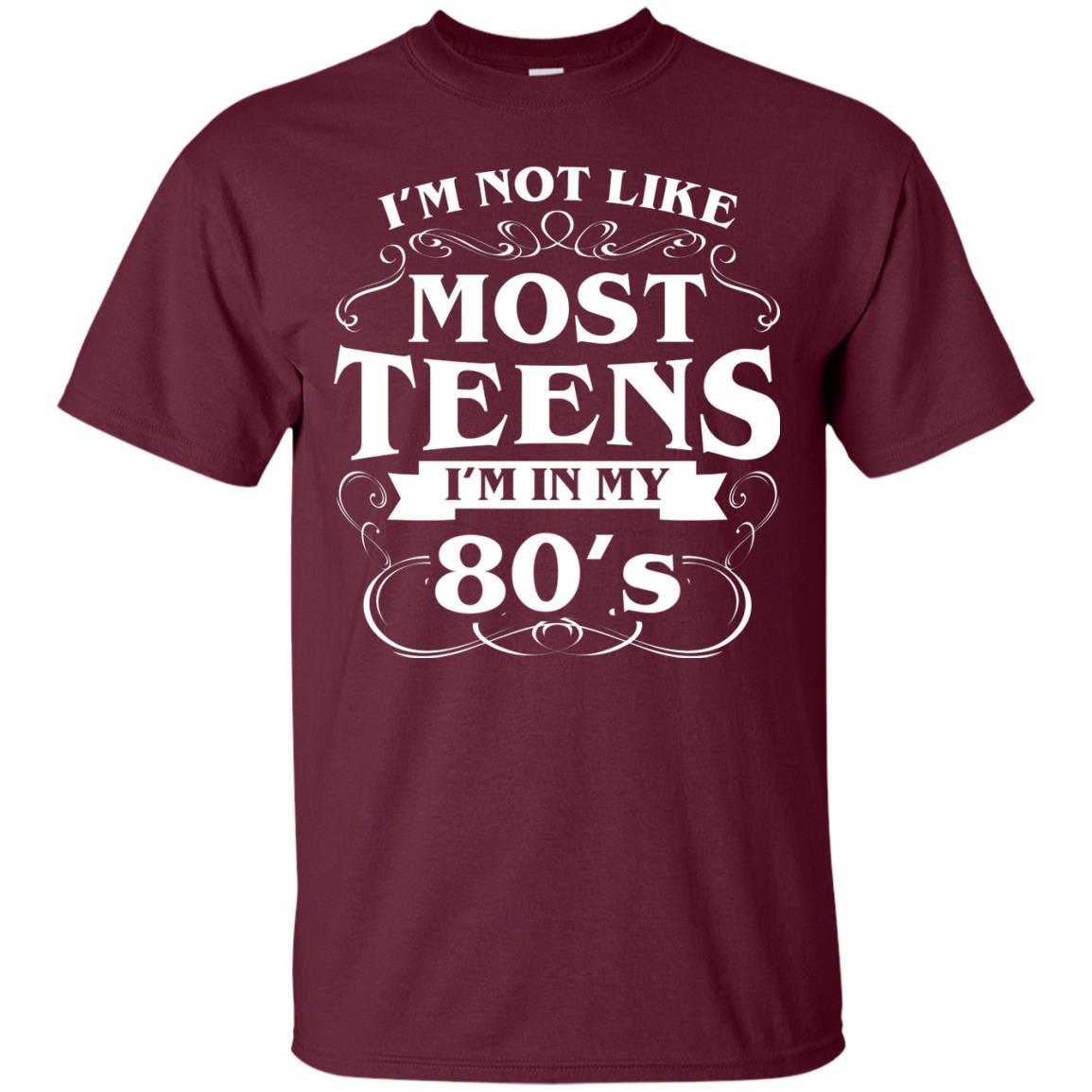 80th Birthday Shirt Im Not Like Most Teens Im In My 80's Maroon