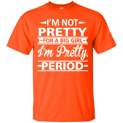 Im Pretty For A Big Girl Im Pretty Period Shirt Orange