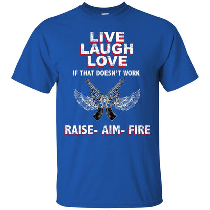 Live Laugh Love If That Doesnt Work Raise Aim Fire Shirt Royal