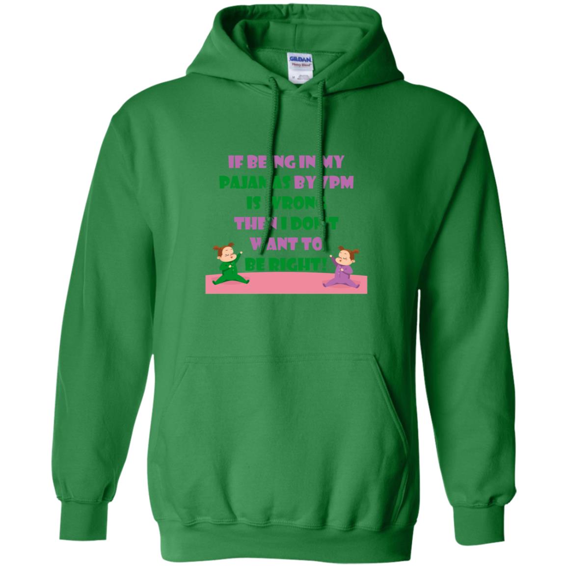 If Being In My Pajamas By 7pm Is Wrong Then I Dont Want To Be Right Shirt Irish Green