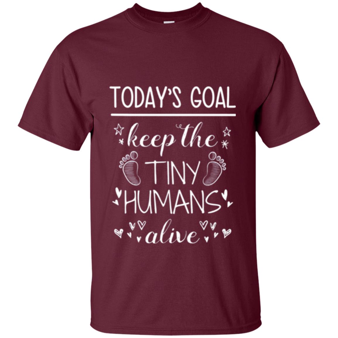 Mother_s Day T-shirt Today_s Goal Keep The Tiny Humans Alive T-shirt Maroon