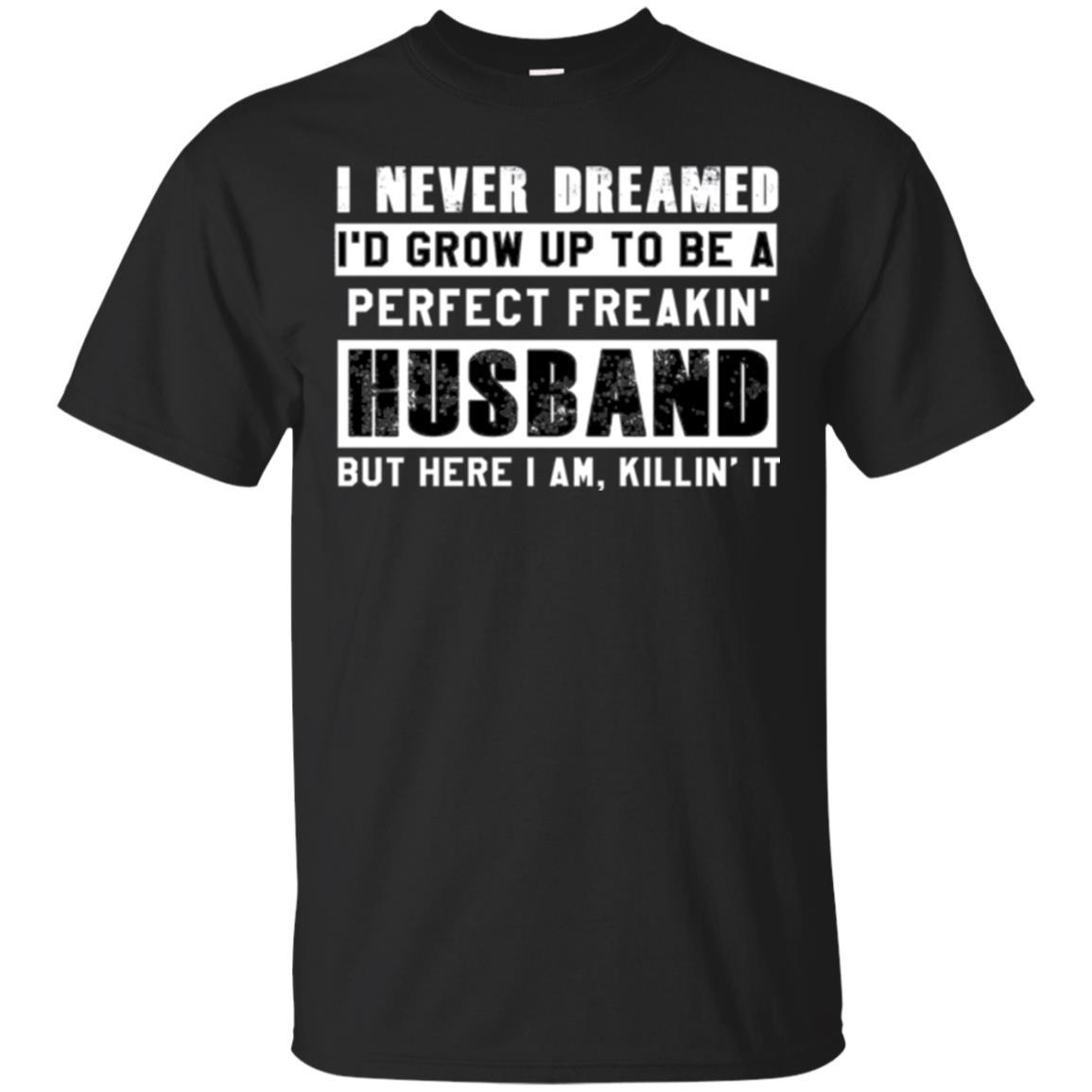 Husband T-shirt I Never Dreamed I_d Grow Up To Be A Perfect Freakin_ Husband Black